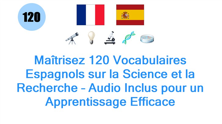 Maîtrisez 120 Vocabulaires Espagnols sur la Science et la Recherche – Audio Inclus pour un Apprentissage Efficace